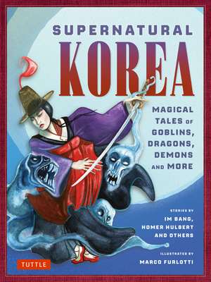 Supernatural Korea: Magical Tales of Goblins, Dragons, Demons and More de Marco Furlotti