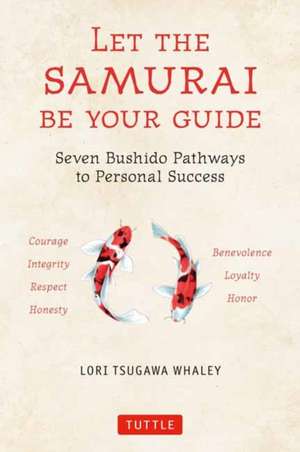 Let the Samurai Be Your Guide: Seven Bushido Pathways to Personal Success de Lori Tsugawa Whaley
