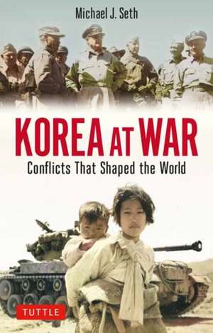 Korea at War: Conflicts that Shaped the World de Michael J. Seth