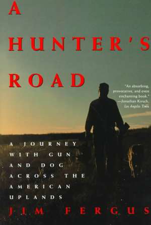 A Hunter's Road: A Journey with Gun and Dog Across the American Uplands de Jim Fergus