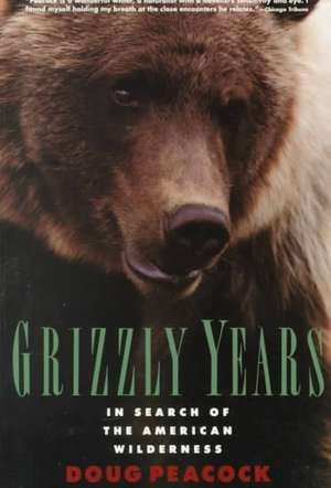 Grizzly Years: In Search of the American Wilderness de Doug Peacock