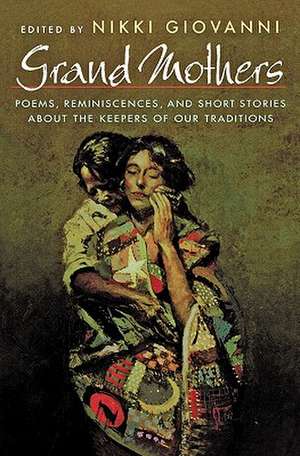 Grand Mothers: Poems, Reminiscences, and Short Stories about the Keepers of Our Traditions de Nikki Giovanni