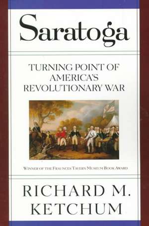 Saratoga: Turning Point of America's Revolutionary War de Richard M. Ketchum