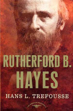 Rutherford B. Hayes: The 19th President, 1877-1881 de Hans Louis Trefousse