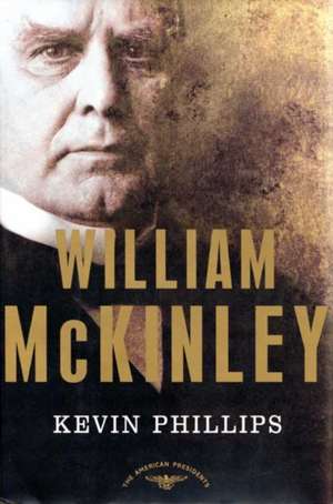 William McKinley: The 25th President, 1897-1901 de Kevin P. Phillips