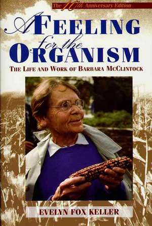 A Feeling for the Organism, 10th Aniversary Edition: The Life and Work of Barbara McClintock de Evelyn Fox Keller