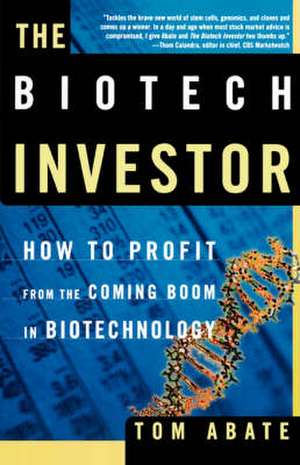 The Biotech Investor: How to Profit from the Coming Boom in Biotechnology de Tom Abate