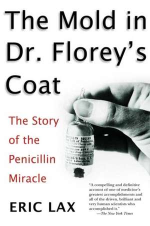 The Mold in Dr. Florey's Coat: The Story of the Penicillin Miracle de Eric Lax