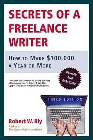 Secrets of a Freelance Writer: How to Make $100,000 a Year or More de Robert W. Bly