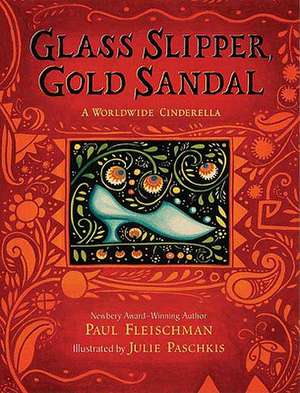 Glass Slipper, Gold Sandal: A Worldwide Cinderella de Paul Fleischman