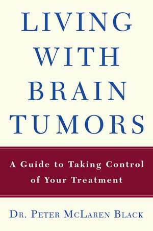 Living with a Brain Tumor: Dr. Peter Black's Guide to Taking Control of Your Treatment de Peter Black