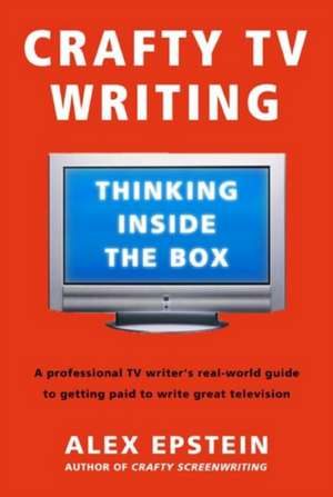 Crafty Tv Writing: Thinking Inside the Box de Alex Epstein