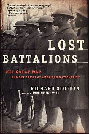 Lost Battalions: The Great War and the Crisis of American Nationality de Richard Slotkin