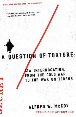 A Question of Torture: CIA Interrogation, from the Cold War to the War on Terror de Alfred W. McCoy