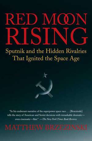 Red Moon Rising: Sputnik and the Hidden Rivalries That Ignited the Space Age de Matthew Brzezinski