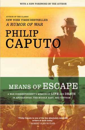 Means of Escape: A War Correspondent's Memoir of Life and Death in Afghanistan, the Middle East, and Vietnam de Philip Caputo