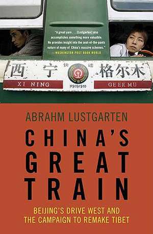 China's Great Train: Beijing's Drive West and the Campaign to Remake Tibet de Abrahm Lustgarten