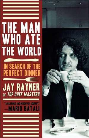 The Man Who Ate the World: In Search of the Perfect Dinner de Jay Rayner