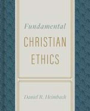 Fundamental Christian Ethics de Daniel Heimbach