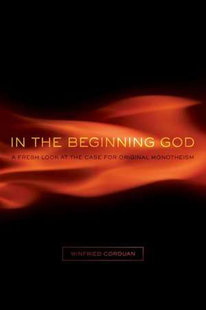 In the Beginning God: A Fresh Look at the Case for Original Monotheism de Winfried Corduan