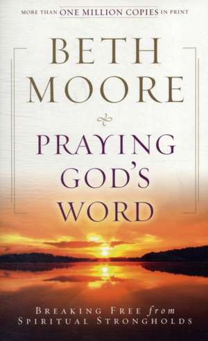 Praying God's Word: Breaking Free from Spiritual Strongholds de Beth Moore