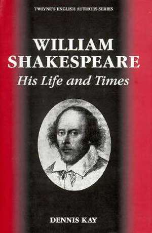 William Shakespeare His Life and Times de Dennis Kay