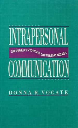 Intrapersonal Communication: Different Voices, Different Minds de Donna R. Vocate