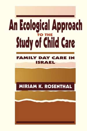 An Ecological Approach To the Study of Child Care: Family Day Care in Israel de Miriam K. Rosenthal