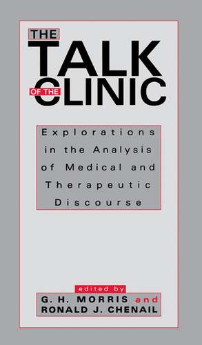 The Talk of the Clinic: Explorations in the Analysis of Medical and therapeutic Discourse de G. H. Morris