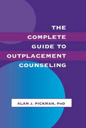 The Complete Guide To Outplacement Counseling de Alan J. Pickman