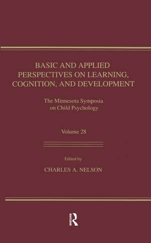 Basic and Applied Perspectives on Learning, Cognition, and Development: The Minnesota Symposia on Child Psychology, Volume 28 de Charles A. Nelson