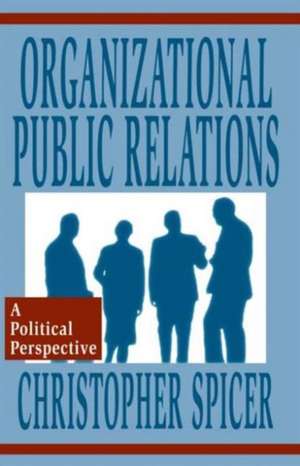 Organizational Public Relations: A Political Perspective de Christopher Spicer