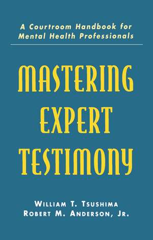 Mastering Expert Testimony: A Courtroom Handbook for Mental Health Professionals de William T. Tsushima