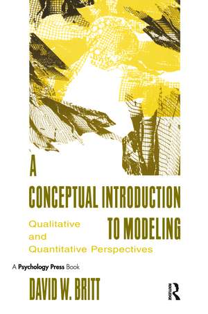 A Conceptual Introduction To Modeling: Qualitative and Quantitative Perspectives de David W. Britt