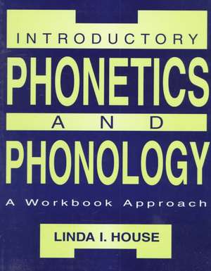 Introductory Phonetics and Phonology: A Workbook Approach de Linda I. House