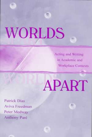 Worlds Apart: Acting and Writing in Academic and Workplace Contexts de Patrick Dias