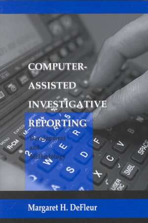 Computer-assisted Investigative Reporting: Development and Methodology de Margaret H. DeFleur