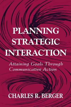 Planning Strategic Interaction: Attaining Goals Through Communicative Action de Charles R. Berger