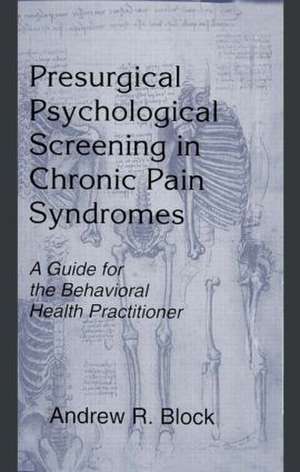 Presurgical Psychological Screening in Chronic Pain Syndromes: A Guide for the Behavioral Health Practitioner de Andrew R. Block