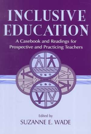 Inclusive Education: A Casebook and Readings for Prospective and Practicing Teachers de Suzanne E. Wade