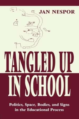 Tangled Up in School: Politics, Space, Bodies, and Signs in the Educational Process de Jan Nespor