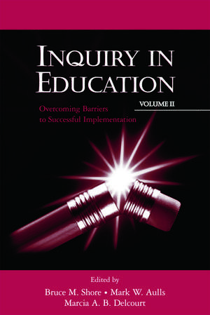 Inquiry in Education, Volume II: Overcoming Barriers to Successful Implementation de Bruce M. Shore