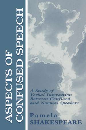 Aspects of Confused Speech: A Study of Verbal Interaction Between Confused and Normal Speakers de Pamela Shakespeare