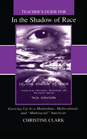 Teacher's Guide for in the Shadow of Race: Growing Up As a Multiethnic, Multicultural, and Multiracial American de Christine Clark