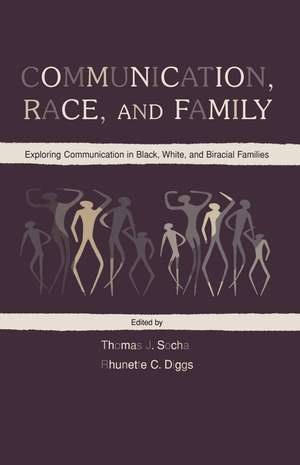 Communication, Race, and Family: Exploring Communication in Black, White, and Biracial Families de Thomas J. Socha