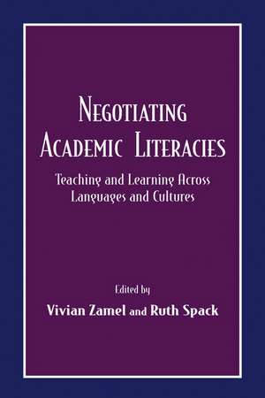 Negotiating Academic Literacies: Teaching and Learning Across Languages and Cultures de Vivian Zamel