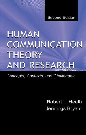 Human Communication Theory and Research: Concepts, Contexts, and Challenges de Robert L. Heath