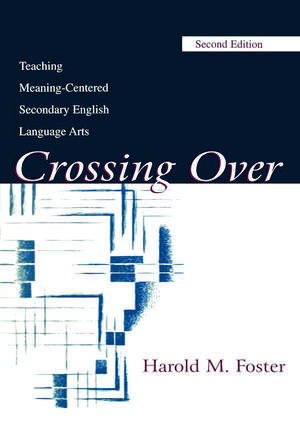 Crossing Over: Teaching Meaning-centered Secondary English Language Arts de Harold M. Foster