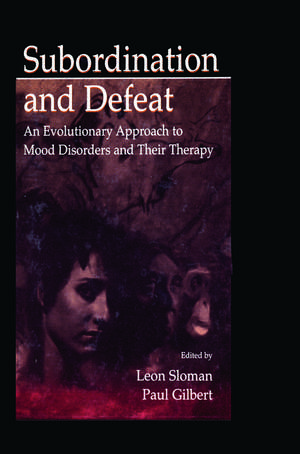 Subordination and Defeat: An Evolutionary Approach To Mood Disorders and Their Therapy de Leon Sloman