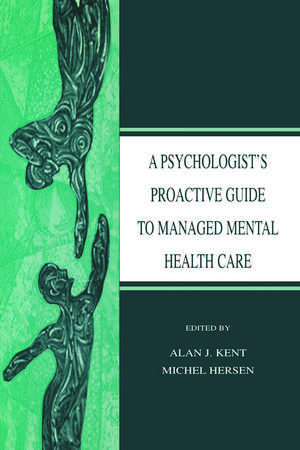 A Psychologist's Proactive Guide to Managed Mental Health Care de Alan J. Kent